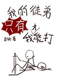 《我的徒弟只有我才能打》