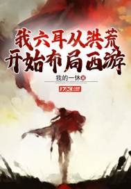《我六耳從洪荒開始佈局西遊》
