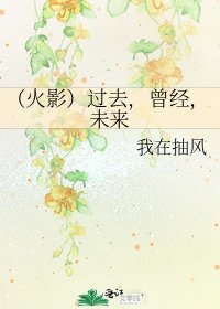 （火影）过去，曾经，未来