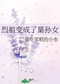 《烈祖变成了晜孙女》