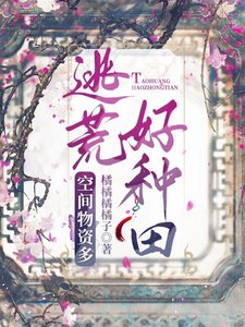 《带着空间逃荒后,我躺赢了/空间物资多,逃荒好种田》
