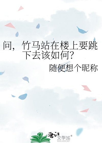 《問,竹馬站在樓上要跳下去該如何?》