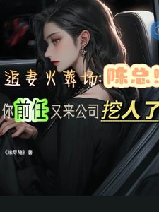 《陳總,你前任又來公司挖人了》
