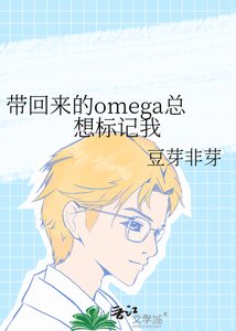 《带回来的omega总想标记我》