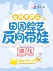 《全網黑後在田園綜藝反向帶娃爆紅》