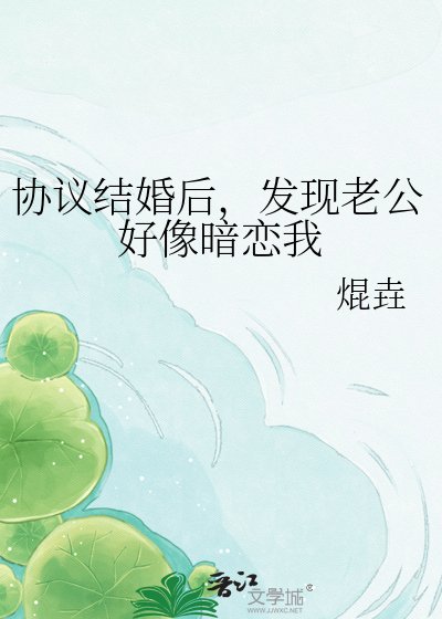 協議結婚後，發現老公好像暗戀我