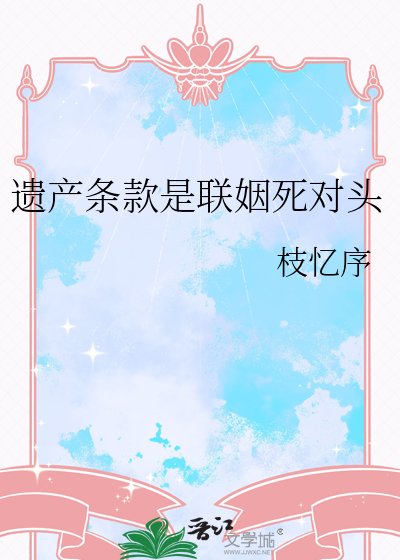 遗产条款是联姻死对头